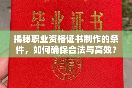 金门揭秘职业资格证书制作的条件，如何确保合法与高效？
